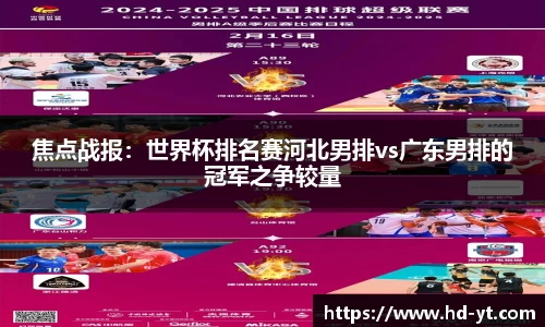 焦点战报：世界杯排名赛河北男排vs广东男排的冠军之争较量