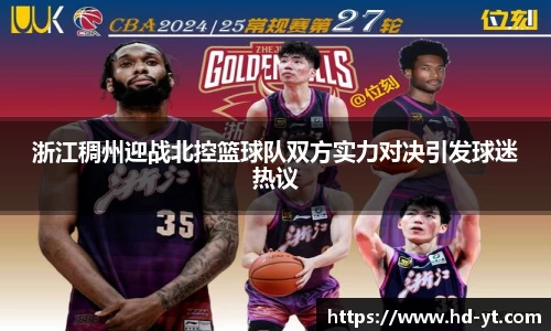 浙江稠州迎战北控篮球队双方实力对决引发球迷热议
