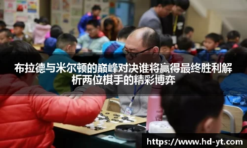 布拉德与米尔顿的巅峰对决谁将赢得最终胜利解析两位棋手的精彩博弈