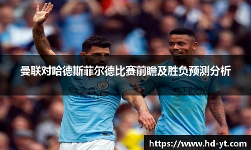 曼联对哈德斯菲尔德比赛前瞻及胜负预测分析