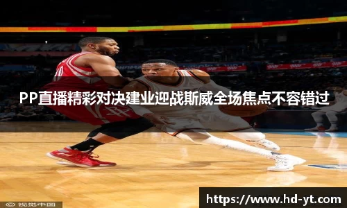 PP直播精彩对决建业迎战斯威全场焦点不容错过